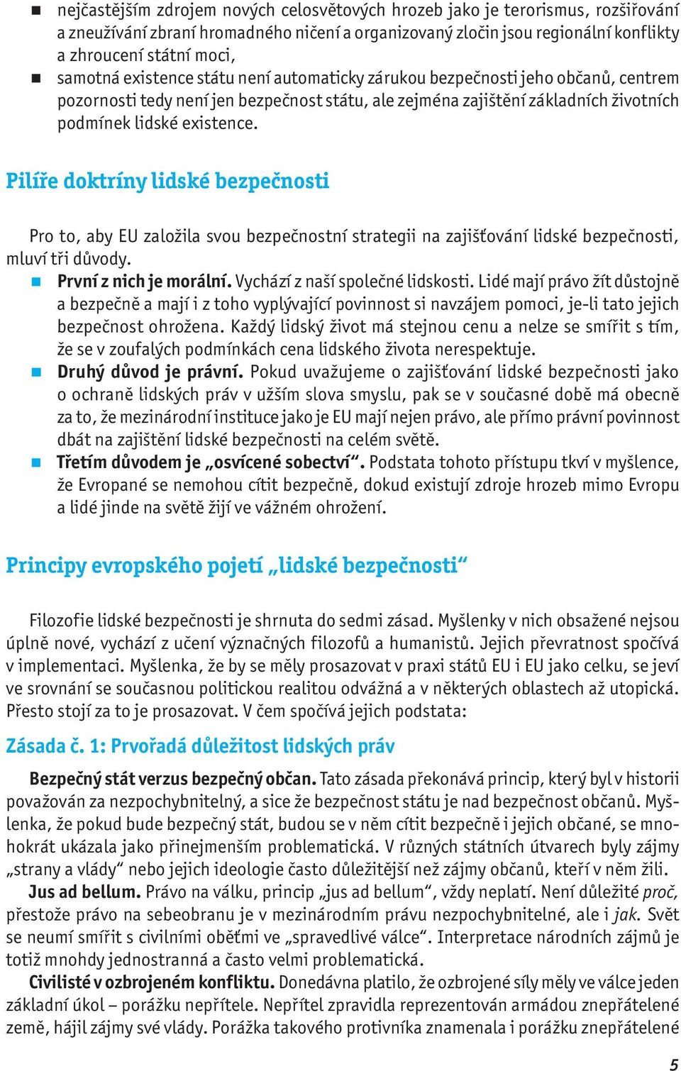 Pilíře doktríny lidské bezpečnosti Pro to, aby EU založila svou bezpečnostní strategii na zajišťování lidské bezpečnosti, mluví tři důvody. První z nich je morální. Vychází z naší společné lidskosti.