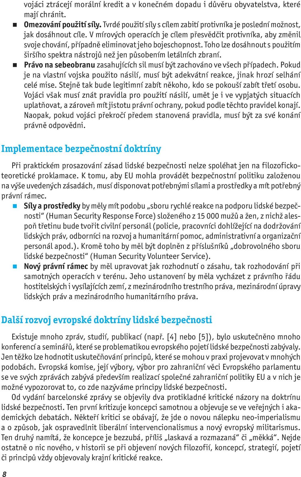 V mírových operacích je cílem přesvědčit protivníka, aby změnil svoje chování, případně eliminovat jeho bojeschopnost.