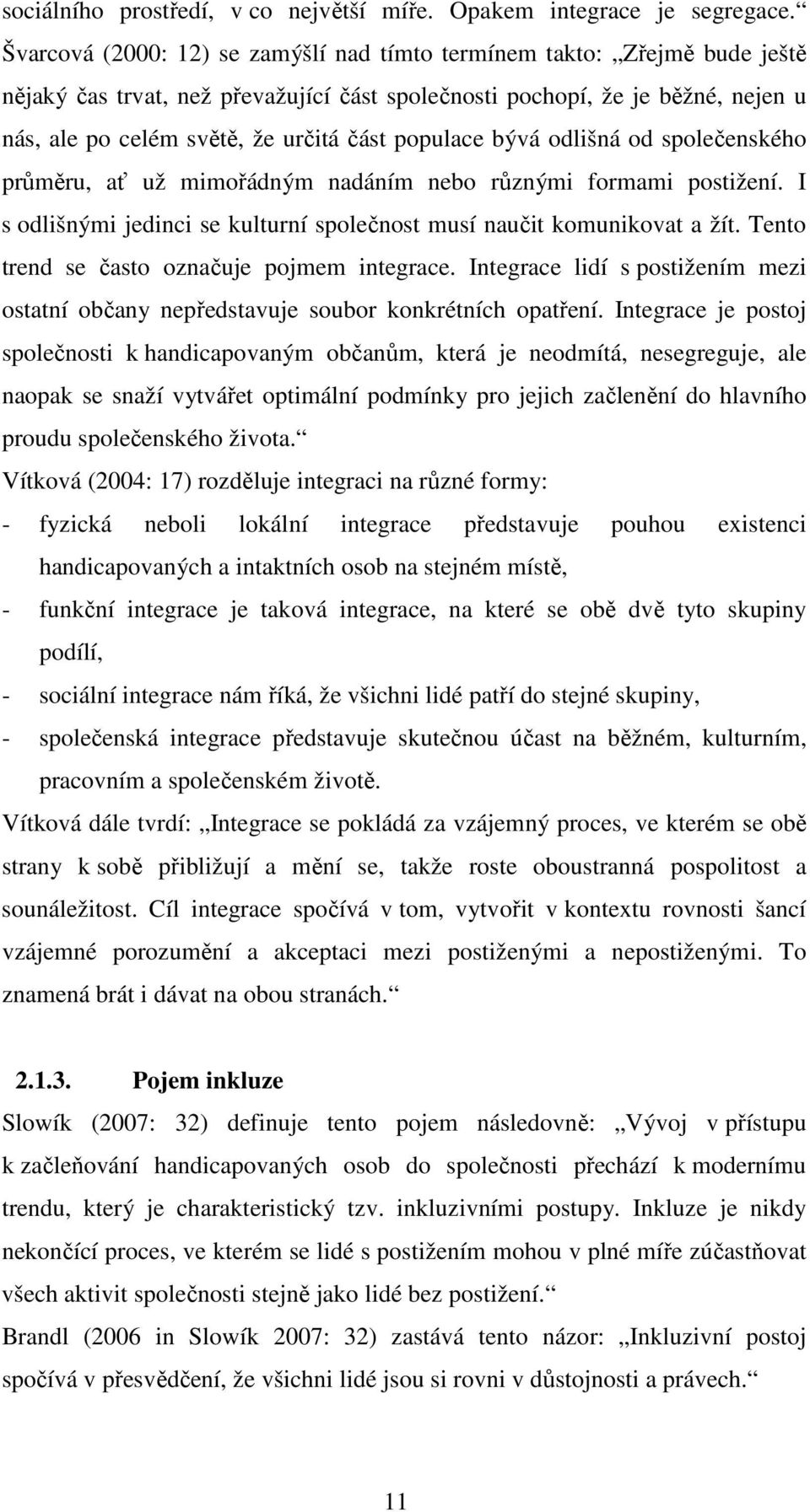 populace bývá odlišná od společenského průměru, ať už mimořádným nadáním nebo různými formami postižení. I s odlišnými jedinci se kulturní společnost musí naučit komunikovat a žít.