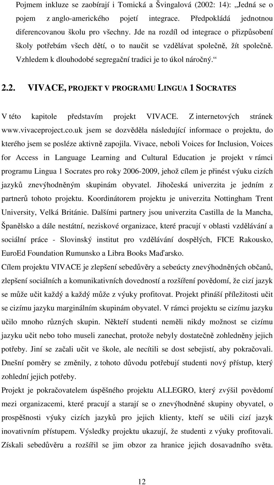 2. VIVACE, PROJEKT V PROGRAMU LINGUA 1 SOCRATES V této kapitole představím projekt VIVACE. Z internetových stránek www.vivaceproject.co.