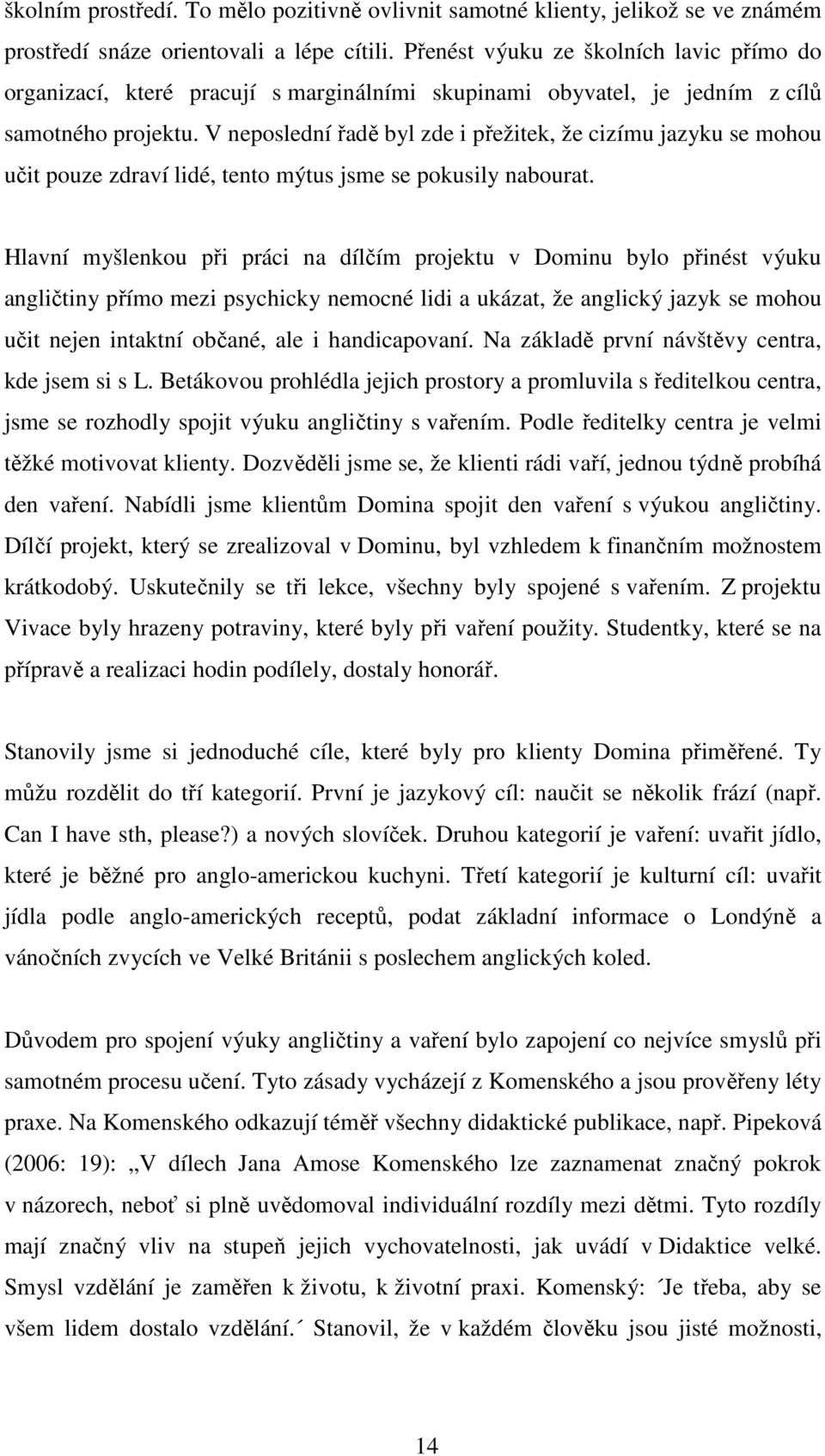 V neposlední řadě byl zde i přežitek, že cizímu jazyku se mohou učit pouze zdraví lidé, tento mýtus jsme se pokusily nabourat.