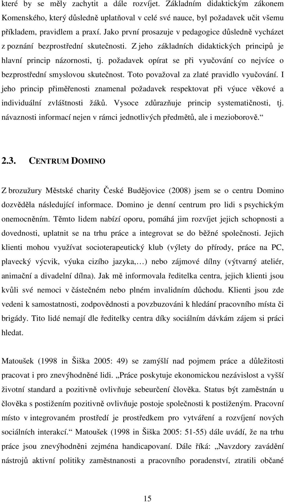 požadavek opírat se při vyučování co nejvíce o bezprostřední smyslovou skutečnost. Toto považoval za zlaté pravidlo vyučování.