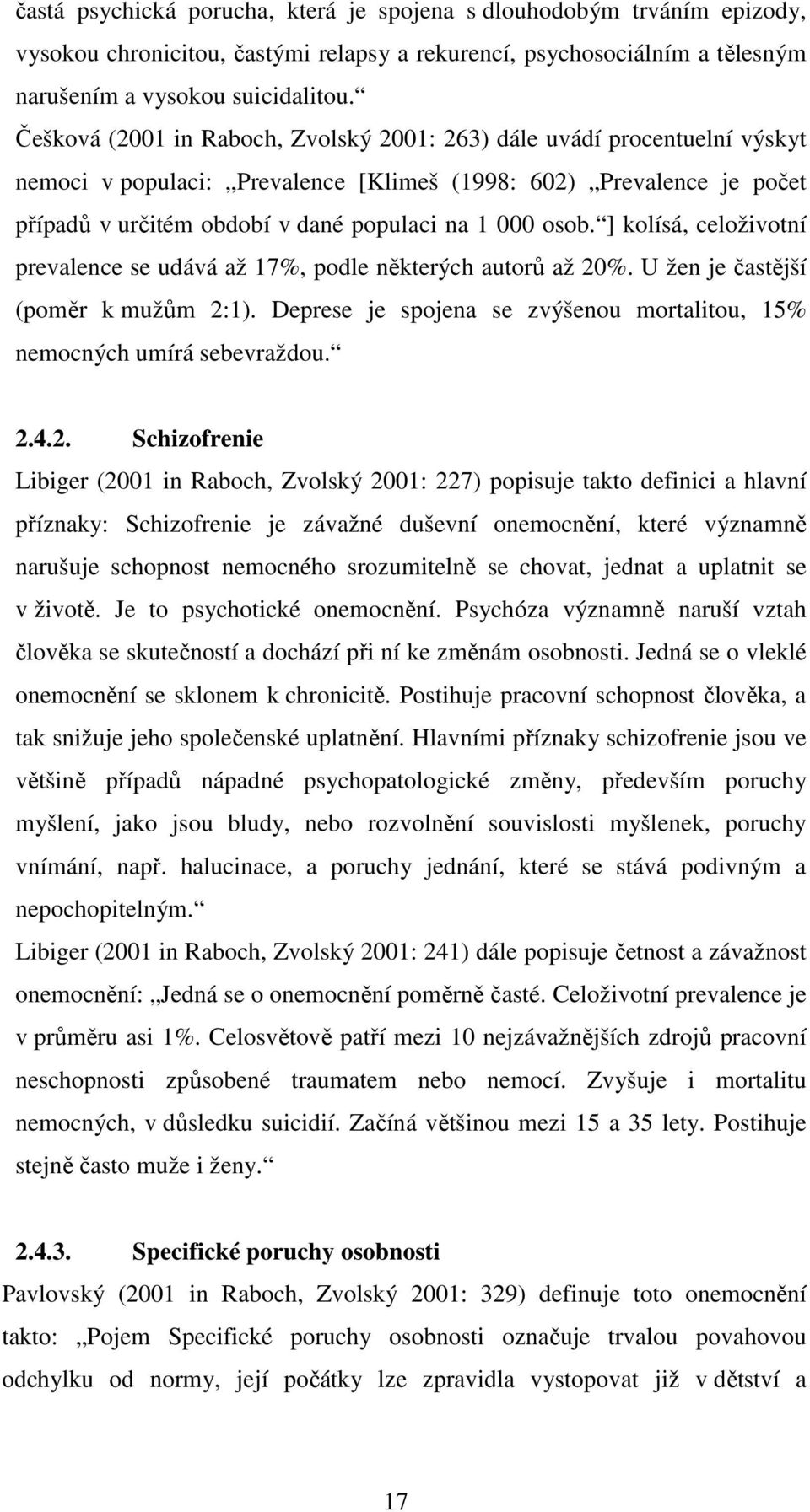 ] kolísá, celoživotní prevalence se udává až 17%, podle některých autorů až 20%. U žen je častější (poměr k mužům 2:1). Deprese je spojena se zvýšenou mortalitou, 15% nemocných umírá sebevraždou. 2.4.