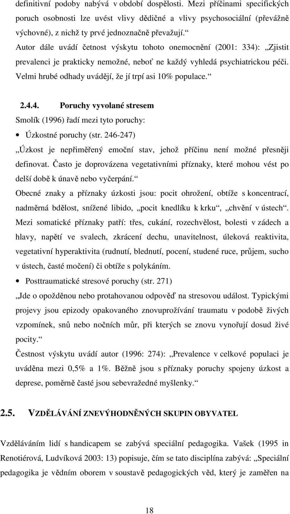 Velmi hrubé odhady uvádějí, že jí trpí asi 10% populace. 2.4.4. Poruchy vyvolané stresem Smolík (1996) řadí mezi tyto poruchy: Úzkostné poruchy (str.