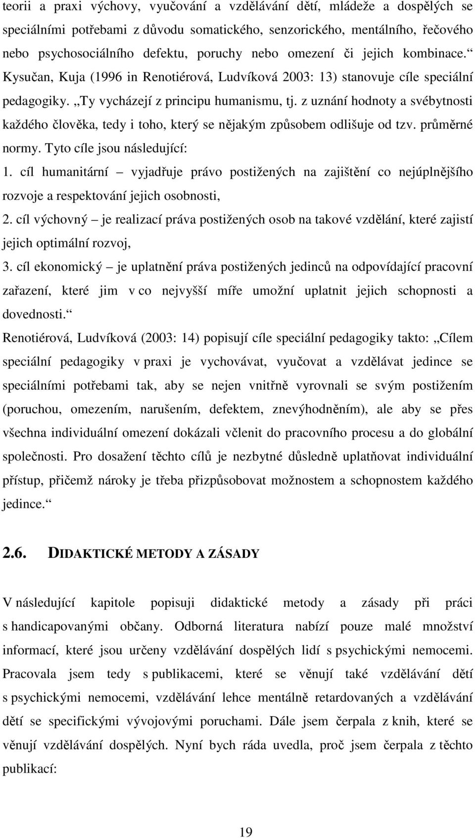 z uznání hodnoty a svébytnosti každého člověka, tedy i toho, který se nějakým způsobem odlišuje od tzv. průměrné normy. Tyto cíle jsou následující: 1.