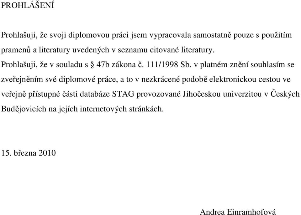 v platném znění souhlasím se zveřejněním své diplomové práce, a to v nezkrácené podobě elektronickou cestou ve veřejně