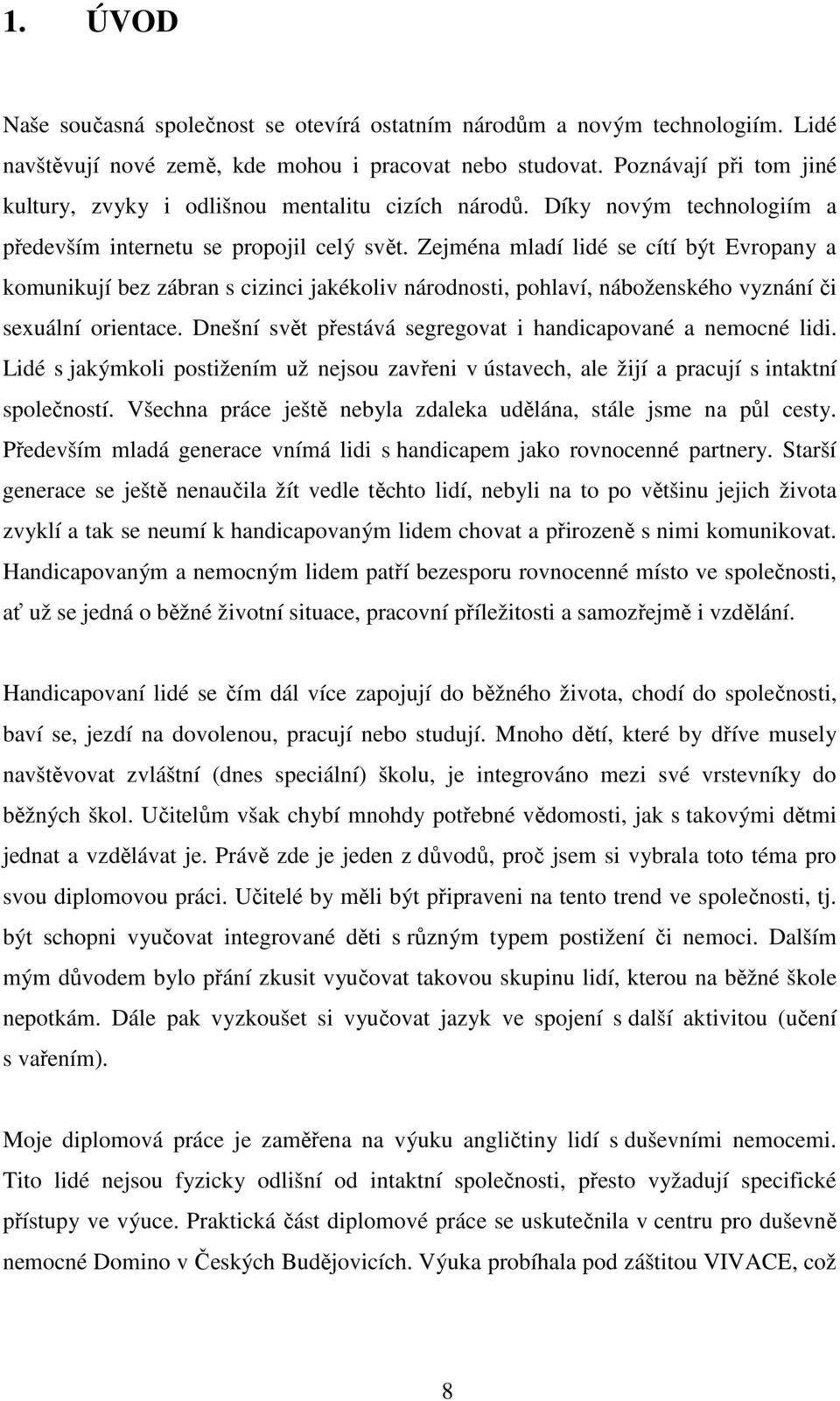 Zejména mladí lidé se cítí být Evropany a komunikují bez zábran s cizinci jakékoliv národnosti, pohlaví, náboženského vyznání či sexuální orientace.