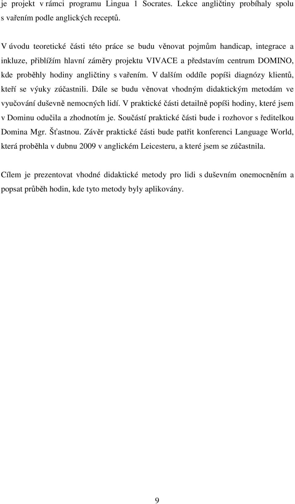 V dalším oddíle popíši diagnózy klientů, kteří se výuky zúčastnili. Dále se budu věnovat vhodným didaktickým metodám ve vyučování duševně nemocných lidí.