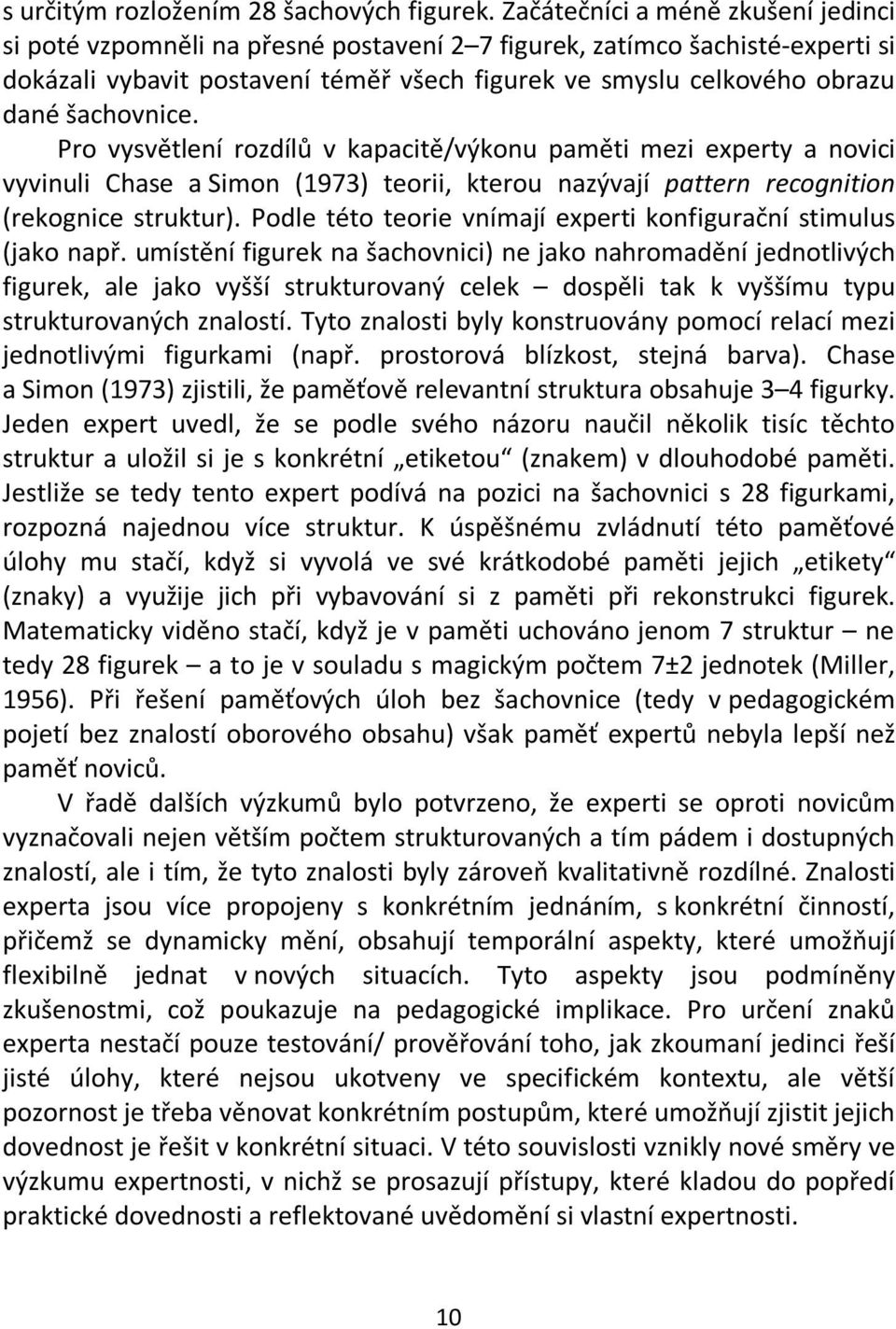 šachovnice. Pro vysvětlení rozdílů v kapacitě/výkonu paměti mezi experty a novici vyvinuli Chase a Simon (1973) teorii, kterou nazývají pattern recognition (rekognice struktur).