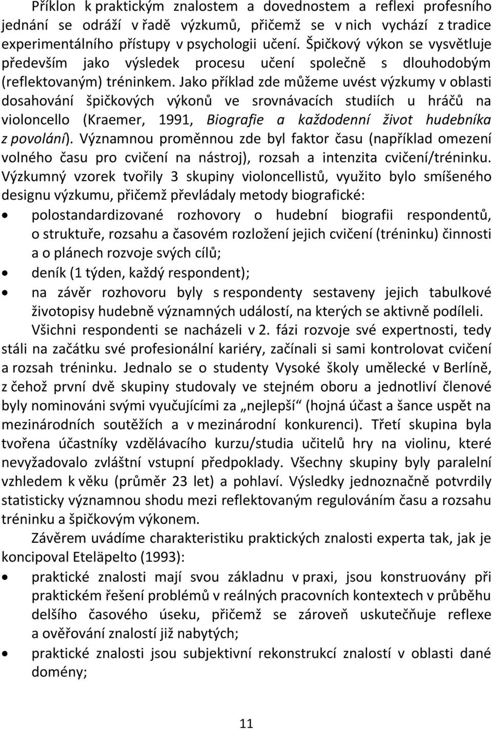 Jako příklad zde můžeme uvést výzkumy v oblasti dosahování špičkových výkonů ve srovnávacích studiích u hráčů na violoncello (Kraemer, 1991, Biografie a každodenní život hudebníka z povolání).