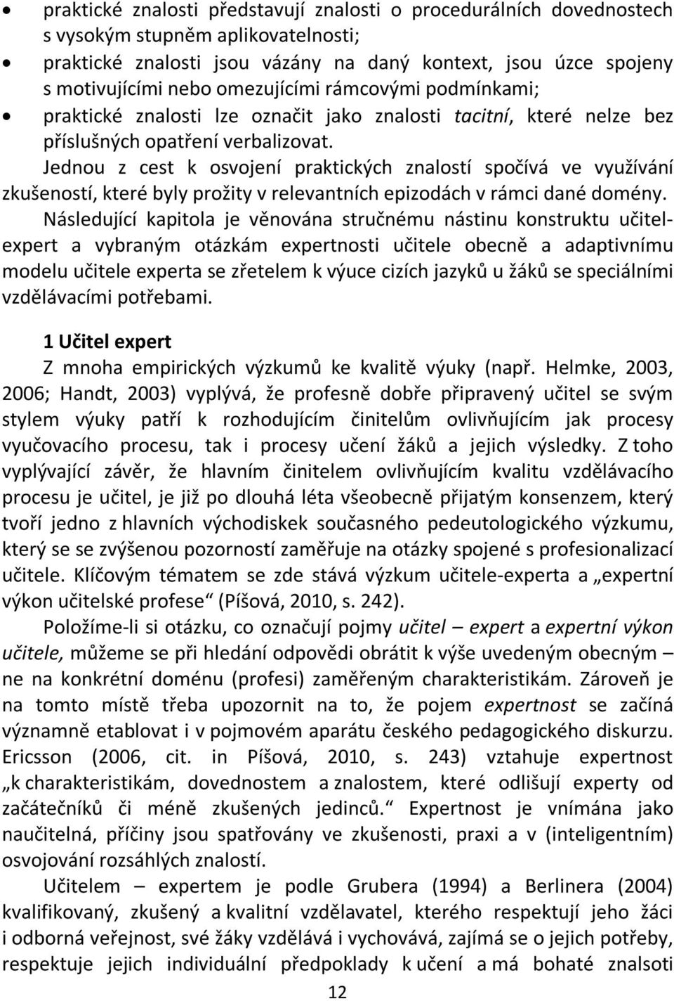 Jednou z cest k osvojení praktických znalostí spočívá ve využívání zkušeností, které byly prožity v relevantních epizodách v rámci dané domény.