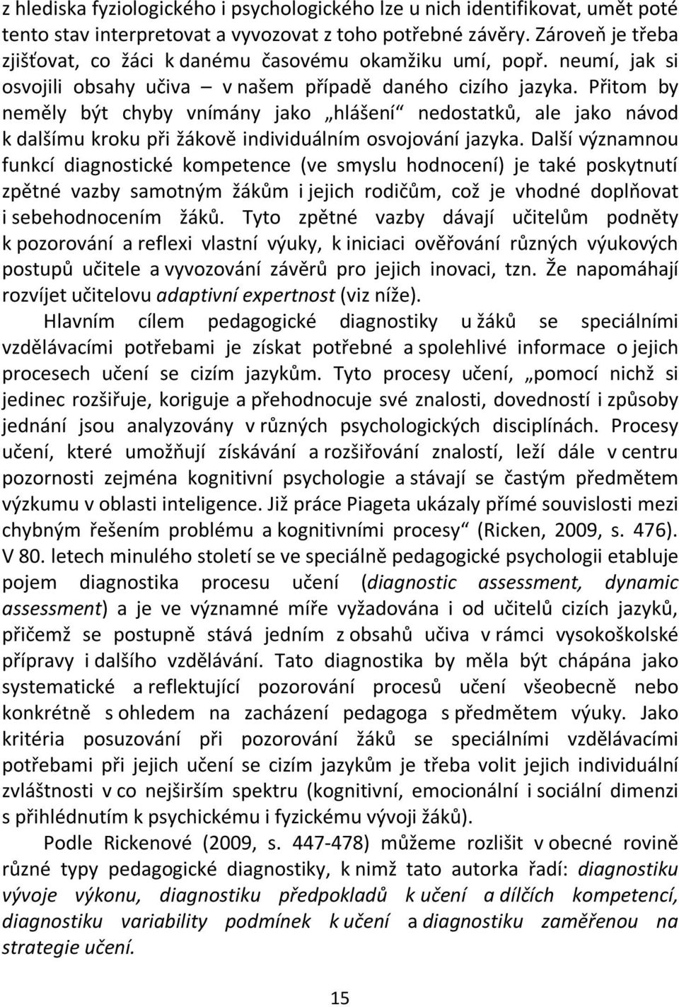 Přitom by neměly být chyby vnímány jako hlášení nedostatků, ale jako návod k dalšímu kroku při žákově individuálním osvojování jazyka.