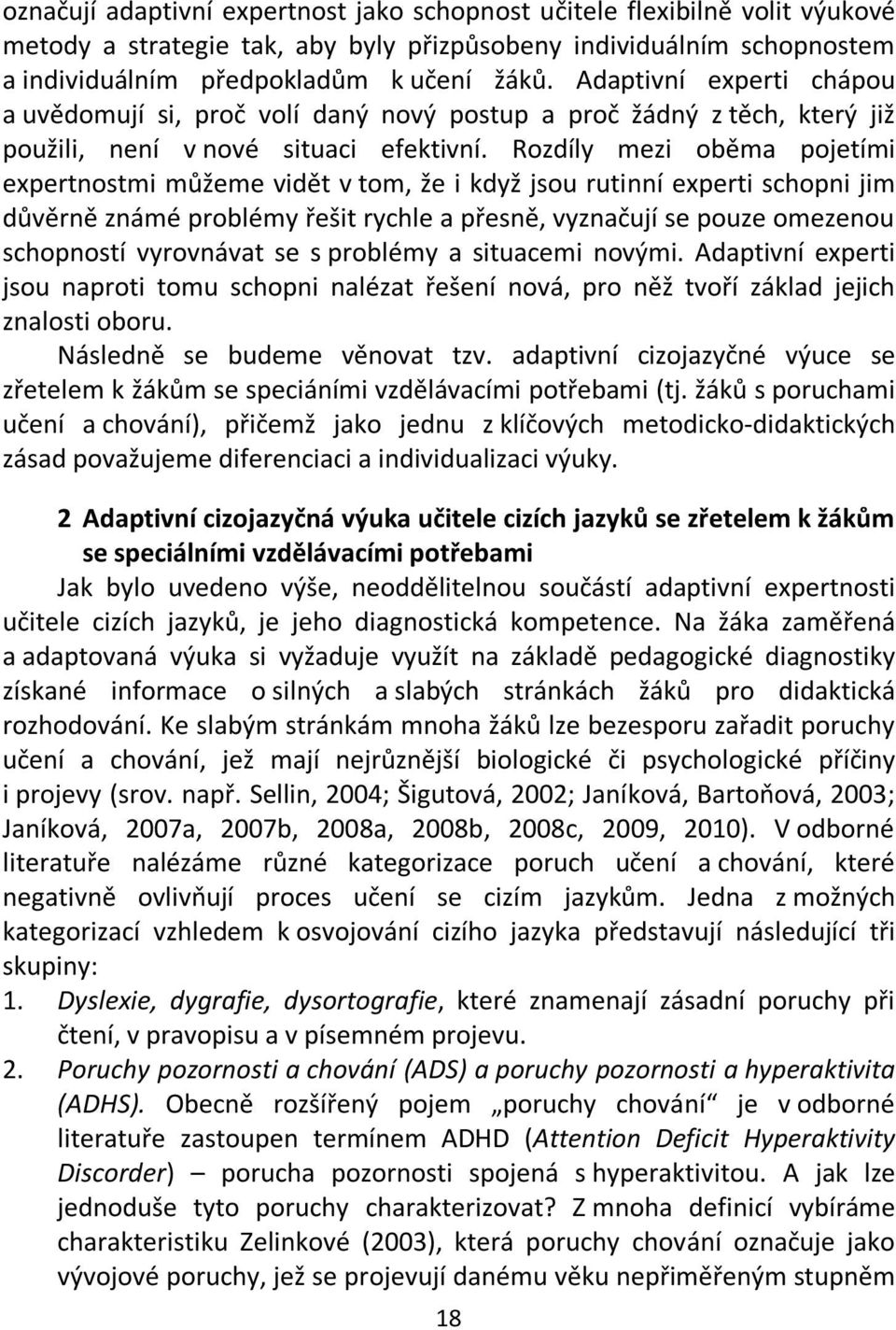 Rozdíly mezi oběma pojetími expertnostmi můžeme vidět v tom, že i když jsou rutinní experti schopni jim důvěrně známé problémy řešit rychle a přesně, vyznačují se pouze omezenou schopností vyrovnávat