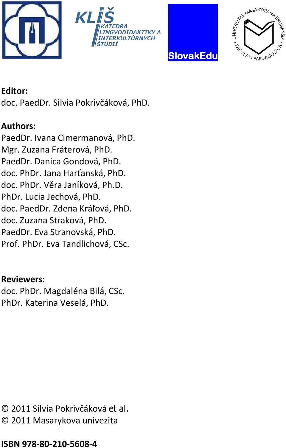 Zdena Kráľová, PhD. doc. Zuzana Straková, PhD. PaedDr. Eva Stranovská, PhD. Prof. PhDr. Eva Tandlichová, CSc. Reviewers: doc.