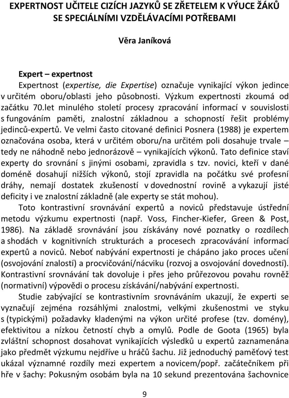 let minulého století procesy zpracování informací v souvislosti s fungováním paměti, znalostní základnou a schopností řešit problémy jedinců-expertů.