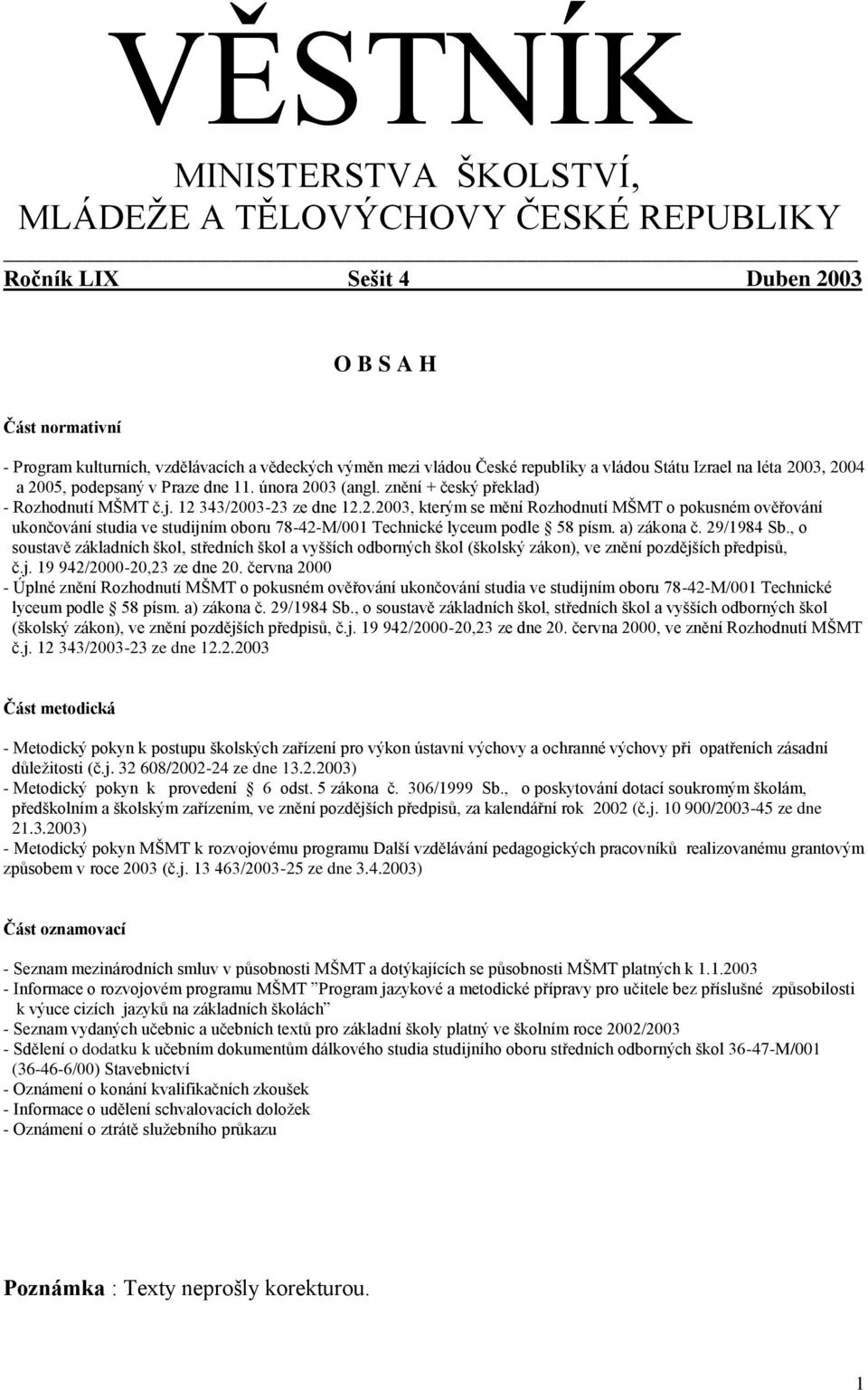 a) zákona č. 29/1984 Sb., o soustavě základních škol, středních škol a vyšších odborných škol (školský zákon), ve znění pozdějších předpisů, č.j. 19 942/2000-20,23 ze dne 20.