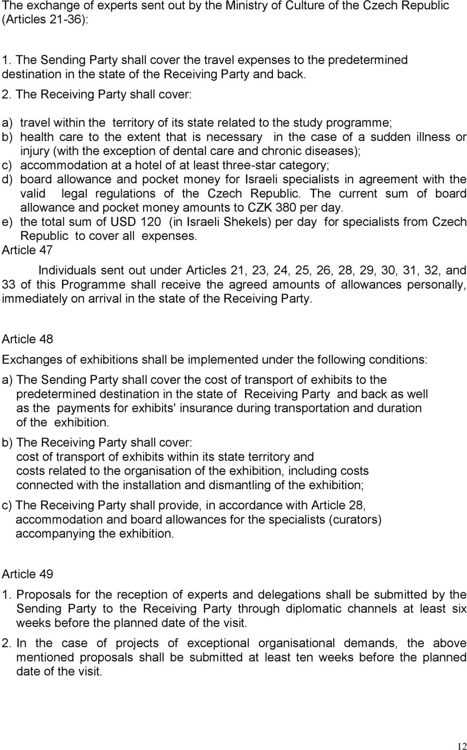 The Receiving Party shall cover: a) travel within the territory of its state related to the study programme; b) health care to the extent that is necessary in the case of a sudden illness or injury