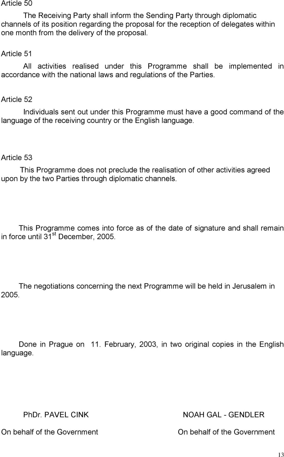 Article 52 Individuals sent out under this Programme must have a good command of the language of the receiving country or the English language.