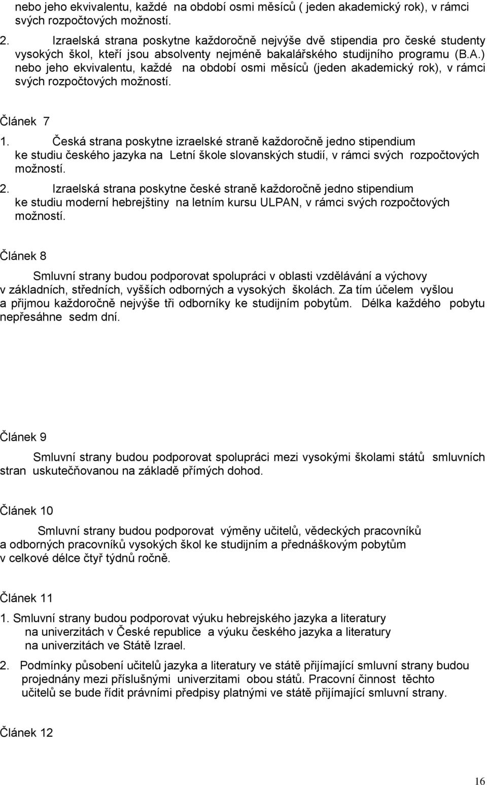 ) nebo jeho ekvivalentu, každé na období osmi měsíců (jeden akademický rok), v rámci svých rozpočtových možností. Článek 7 1.