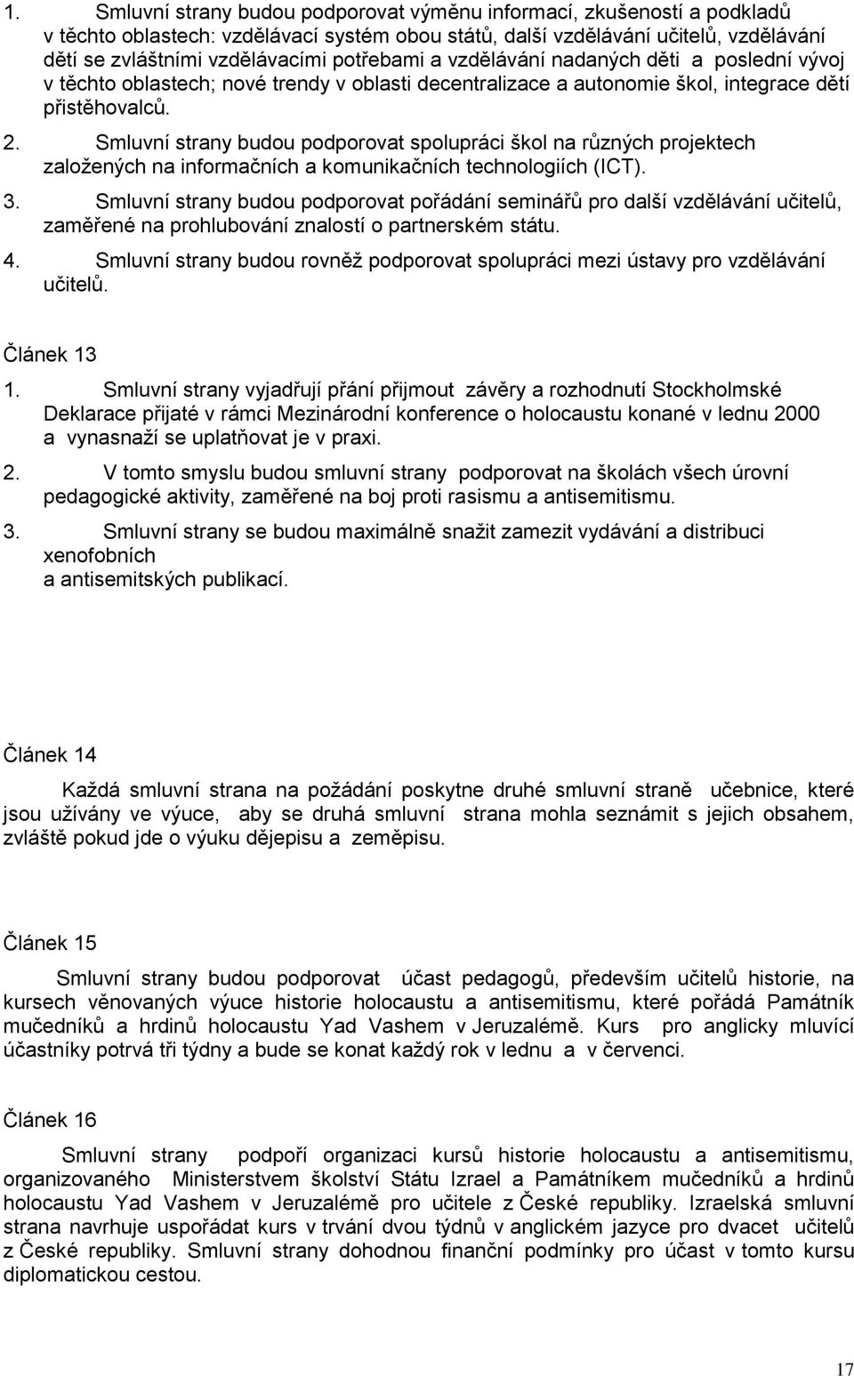 Smluvní strany budou podporovat spolupráci škol na různých projektech založených na informačních a komunikačních technologiích (ICT). 3.