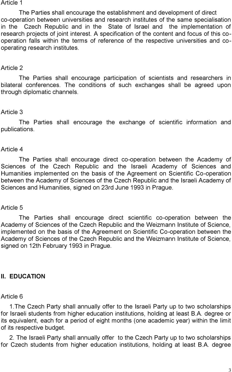 A specification of the content and focus of this cooperation falls within the terms of reference of the respective universities and cooperating research institutes.