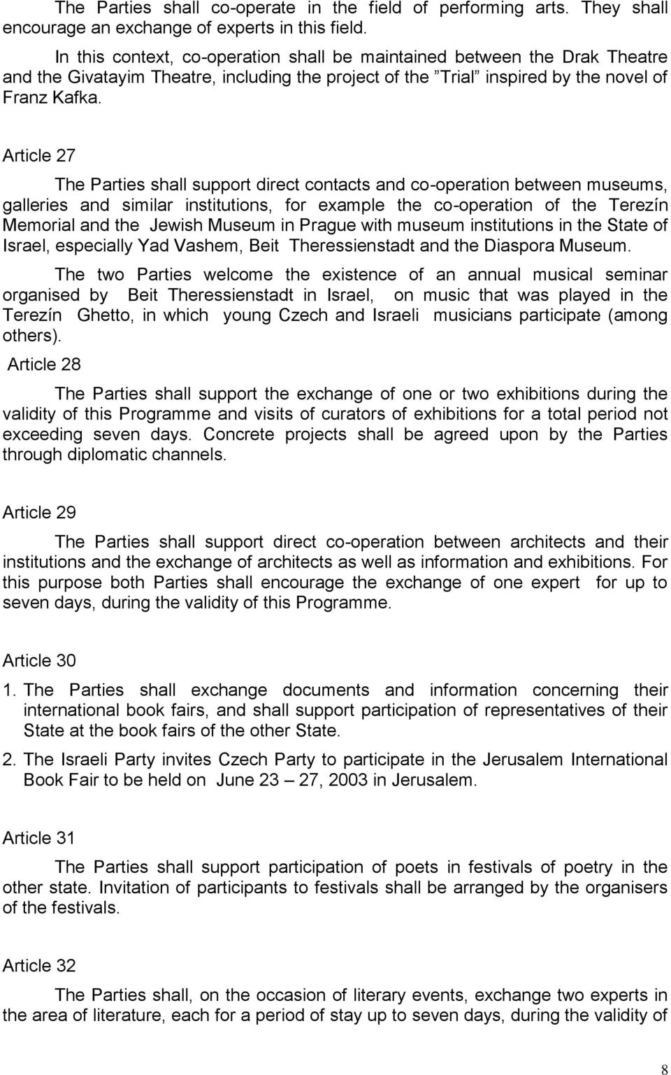 Article 27 The Parties shall support direct contacts and co-operation between museums, galleries and similar institutions, for example the co-operation of the Terezín Memorial and the Jewish Museum
