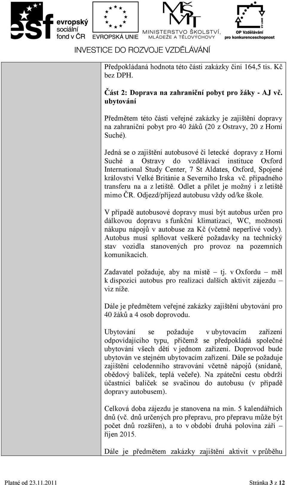 Jedná se o zajištění autobusové či letecké dopravy z Horní Suché a Ostravy do vzdělávací instituce Oxford International Study Center, 7 St Aldates, Oxford, Spojené království Velké Británie a