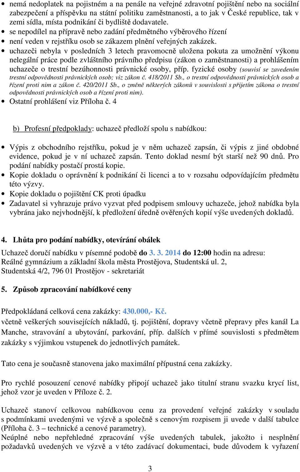 uchazeči nebyla v posledních 3 letech pravomocně uložena pokuta za umožnění výkonu nelegální práce podle zvláštního právního předpisu (zákon o zaměstnanosti) a prohlášením uchazeče o trestní