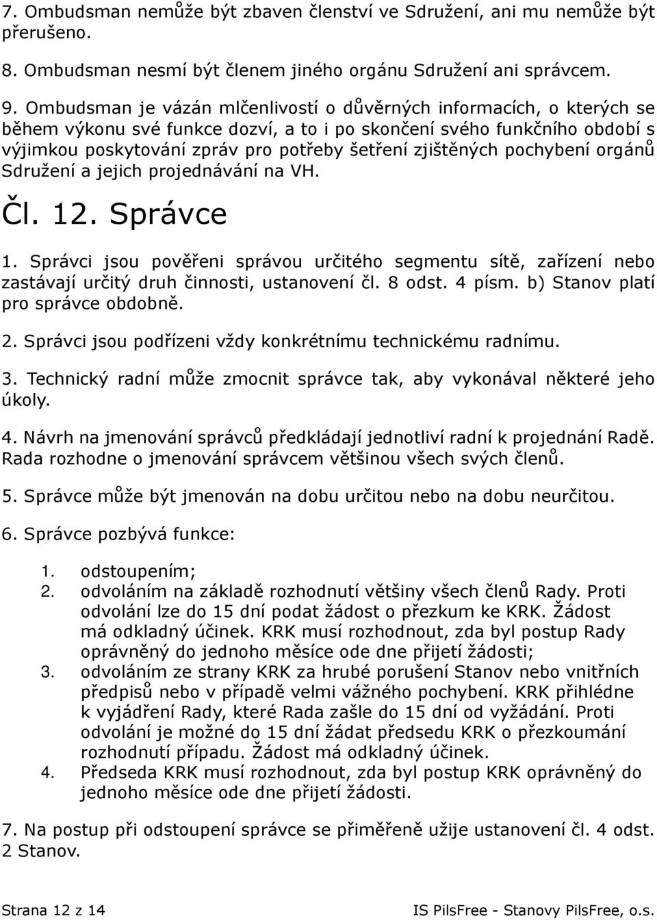 zjištěných pochybení orgánů Sdružení a jejich projednávání na VH. Čl. 12. Správce 1. Správci jsou pověřeni správou určitého segmentu sítě, zařízení nebo zastávají určitý druh činnosti, ustanovení čl.