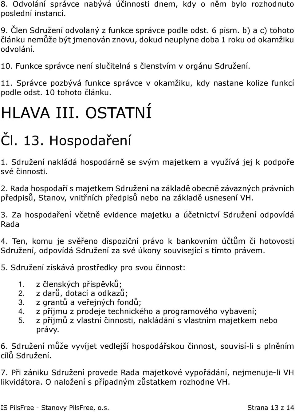 Správce pozbývá funkce správce v okamžiku, kdy nastane kolize funkcí podle odst. 10 tohoto článku. HLAVA III. OSTATNÍ Čl. 13. Hospodaření 1.