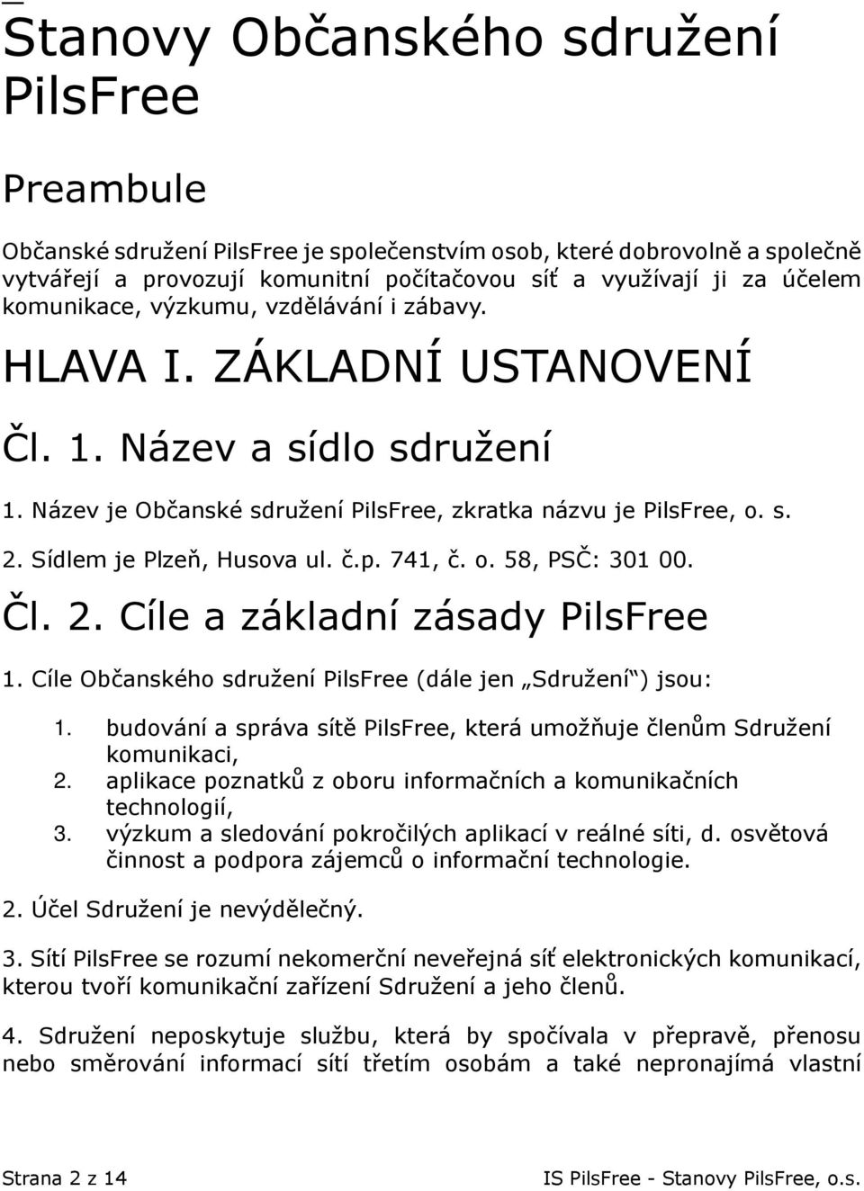 Sídlem je Plzeň, Husova ul. č.p. 741, č. o. 58, PSČ: 301 00. Čl. 2. Cíle a základní zásady PilsFree 1. Cíle Občanského sdružení PilsFree (dále jen Sdružení ) jsou: 1.