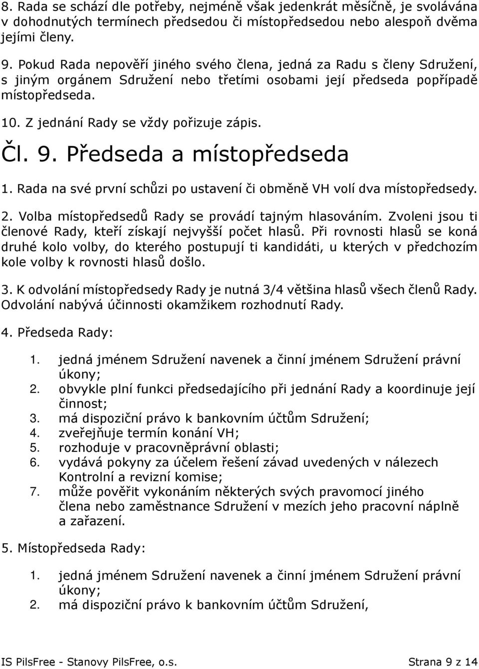 Čl. 9. Předseda a místopředseda 1. Rada na své první schůzi po ustavení či obměně VH volí dva místopředsedy. 2. Volba místopředsedů Rady se provádí tajným hlasováním.