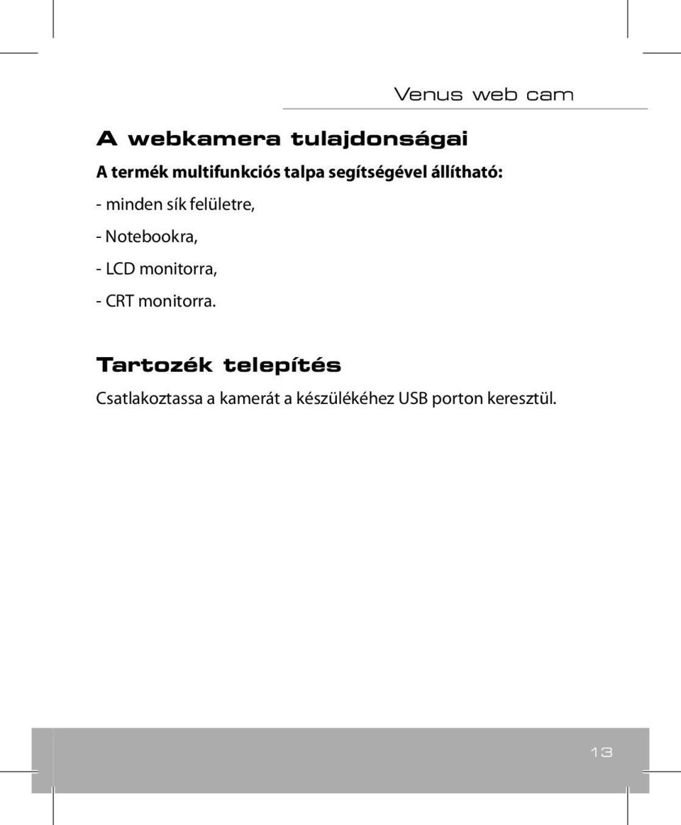 Notebookra, - LCD monitorra, - CRT monitorra.