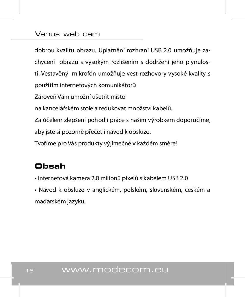 redukovat množství kabelů. Za účelem zlepšení pohodli práce s našim výrobkem doporučíme, aby jste si pozorně přečetli návod k obsluze.