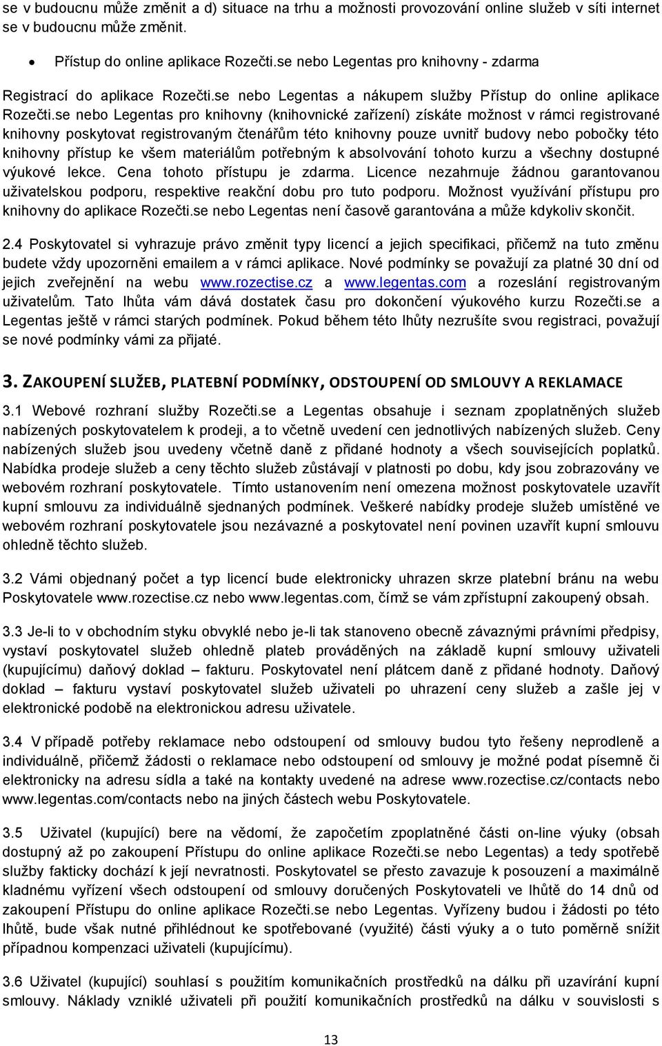 se nebo Legentas pro knihovny (knihovnické zařízení) získáte možnost v rámci registrované knihovny poskytovat registrovaným čtenářům této knihovny pouze uvnitř budovy nebo pobočky této knihovny