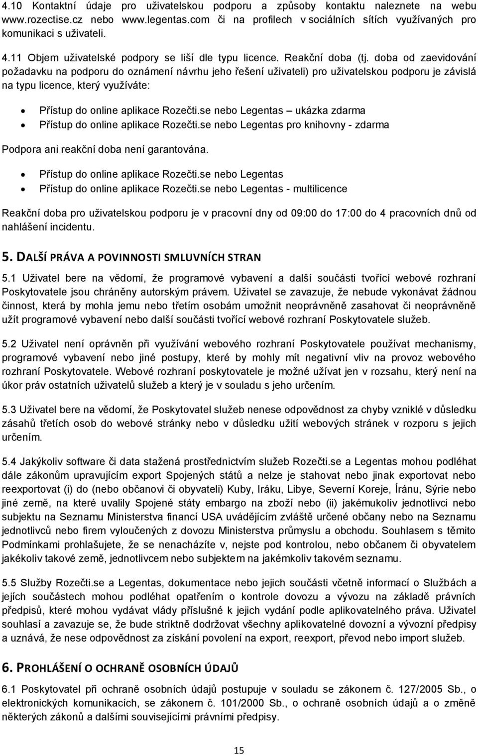 doba od zaevidování požadavku na podporu do oznámení návrhu jeho řešení uživateli) pro uživatelskou podporu je závislá na typu licence, který využíváte: Přístup do online aplikace Rozečti.