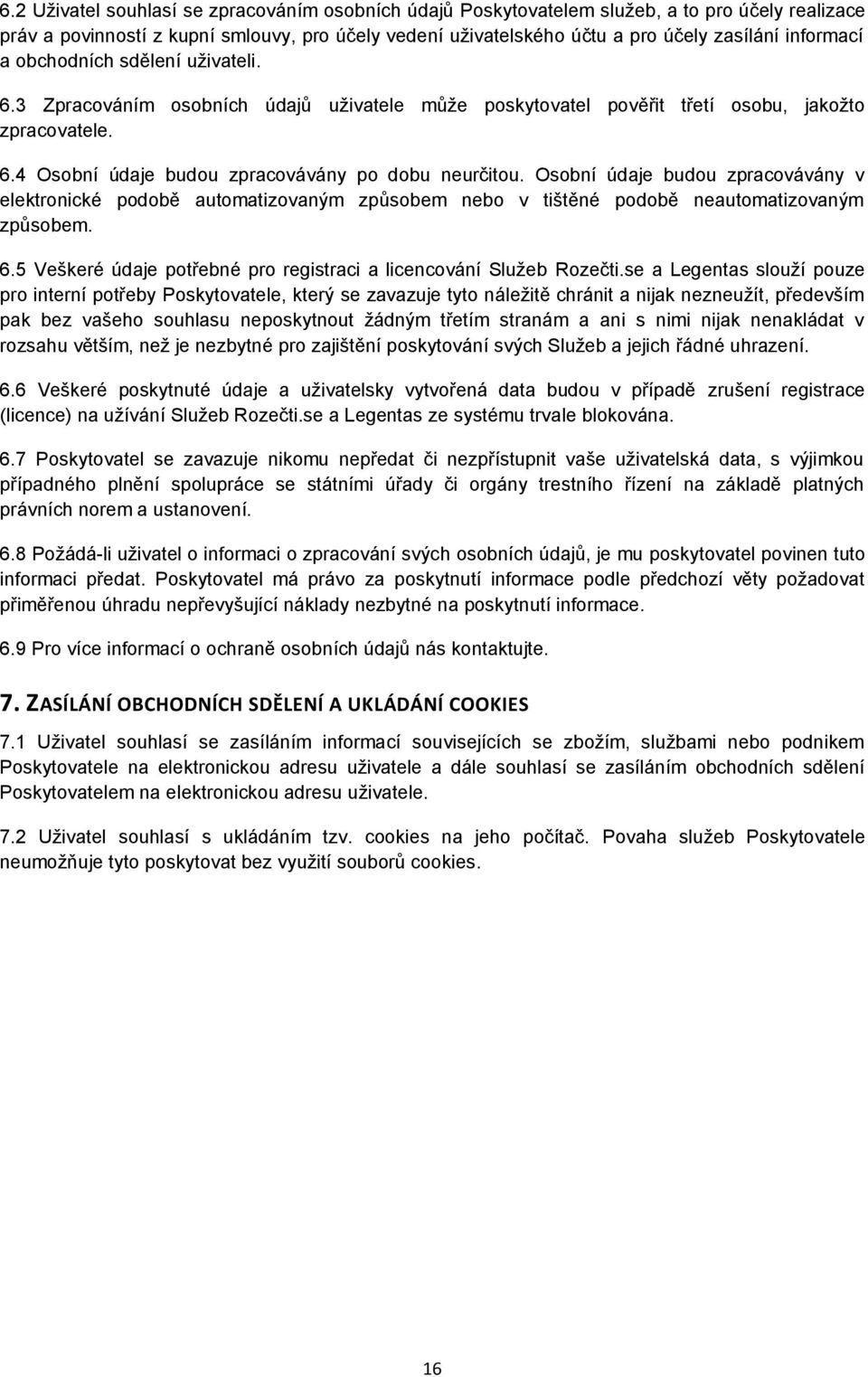 Osobní údaje budou zpracovávány v elektronické podobě automatizovaným způsobem nebo v tištěné podobě neautomatizovaným způsobem. 6.5 Veškeré údaje potřebné pro registraci a licencování Služeb Rozečti.