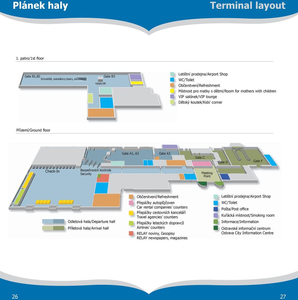 with children VIP salónek/vip lounge Dětský koutek/kids corner Přízemí/Ground floor Gate A1, A2 Gate A3 Gate C Gate D Gate F CheckIn Bezpečnostní kontrola Security Meeting Point Odletová