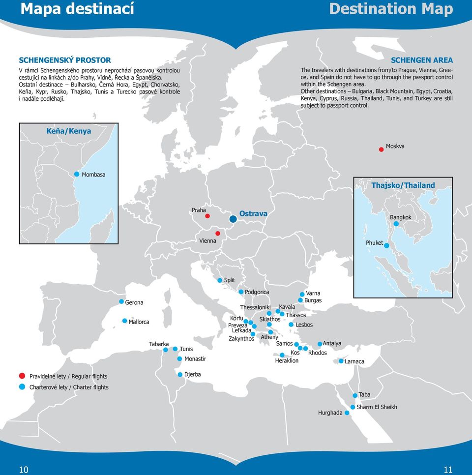 SCHENGEN AREA The travelers with destinations from/to Prague, Vienna, Greece, and Spain do not have to go through the passport control within the Schengen area.