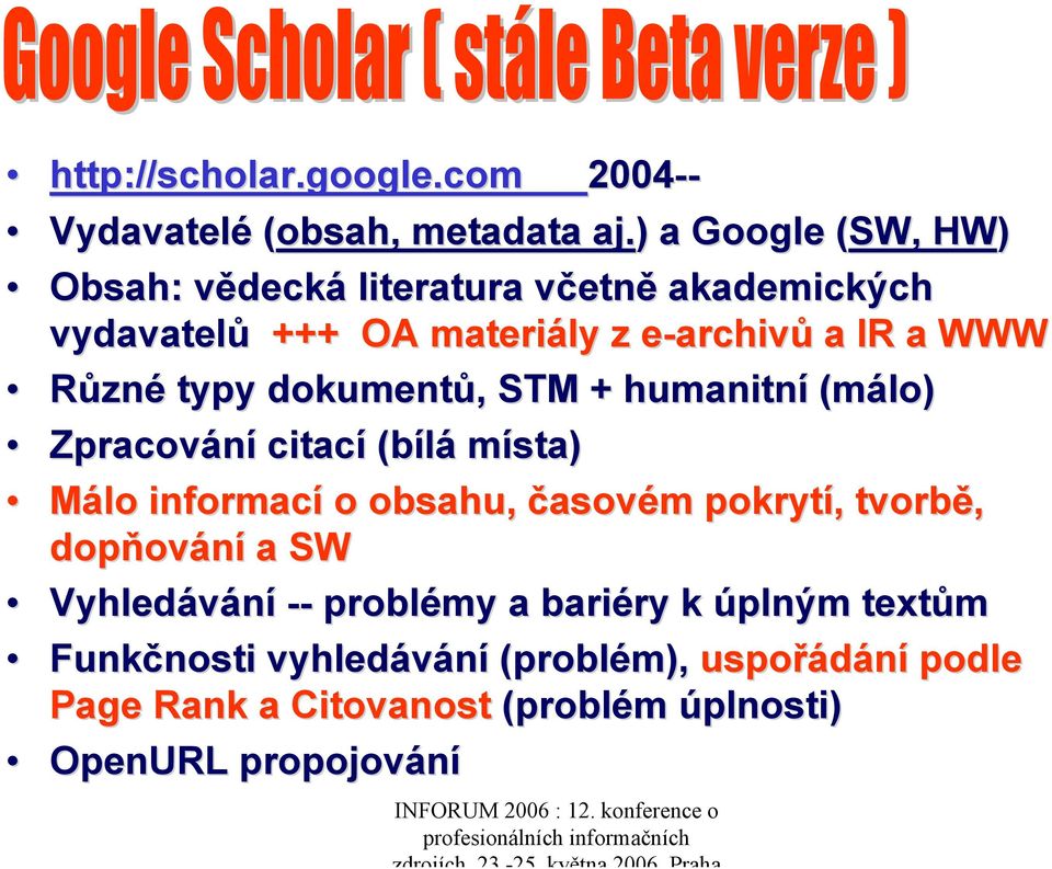 a WWW Různé typy dokumentů,, STM + humanitní (málo) Zpracování citací (bílá místa) Málo informací o obsahu, časovém m pokrytí,,