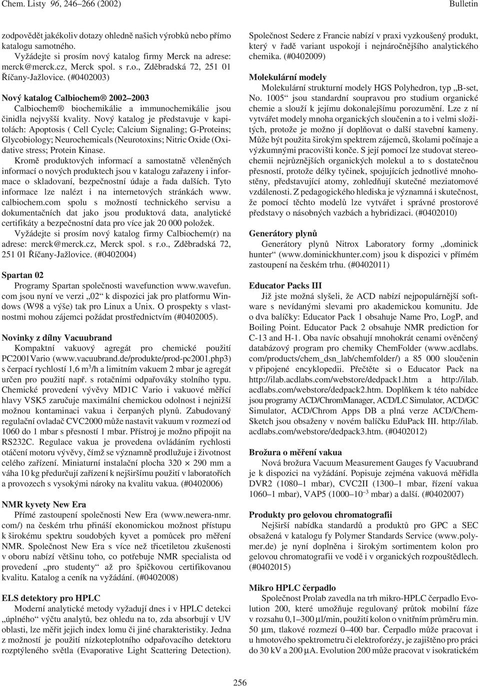 Nový katalog je představuje v kapitolách: Apoptosis ( Cell Cycle; Calcium Signaling; G-Proteins; Glycobiology; Neurochemicals (Neurotoxins; Nitric Oxide (Oxidative stress; Protein Kinase.