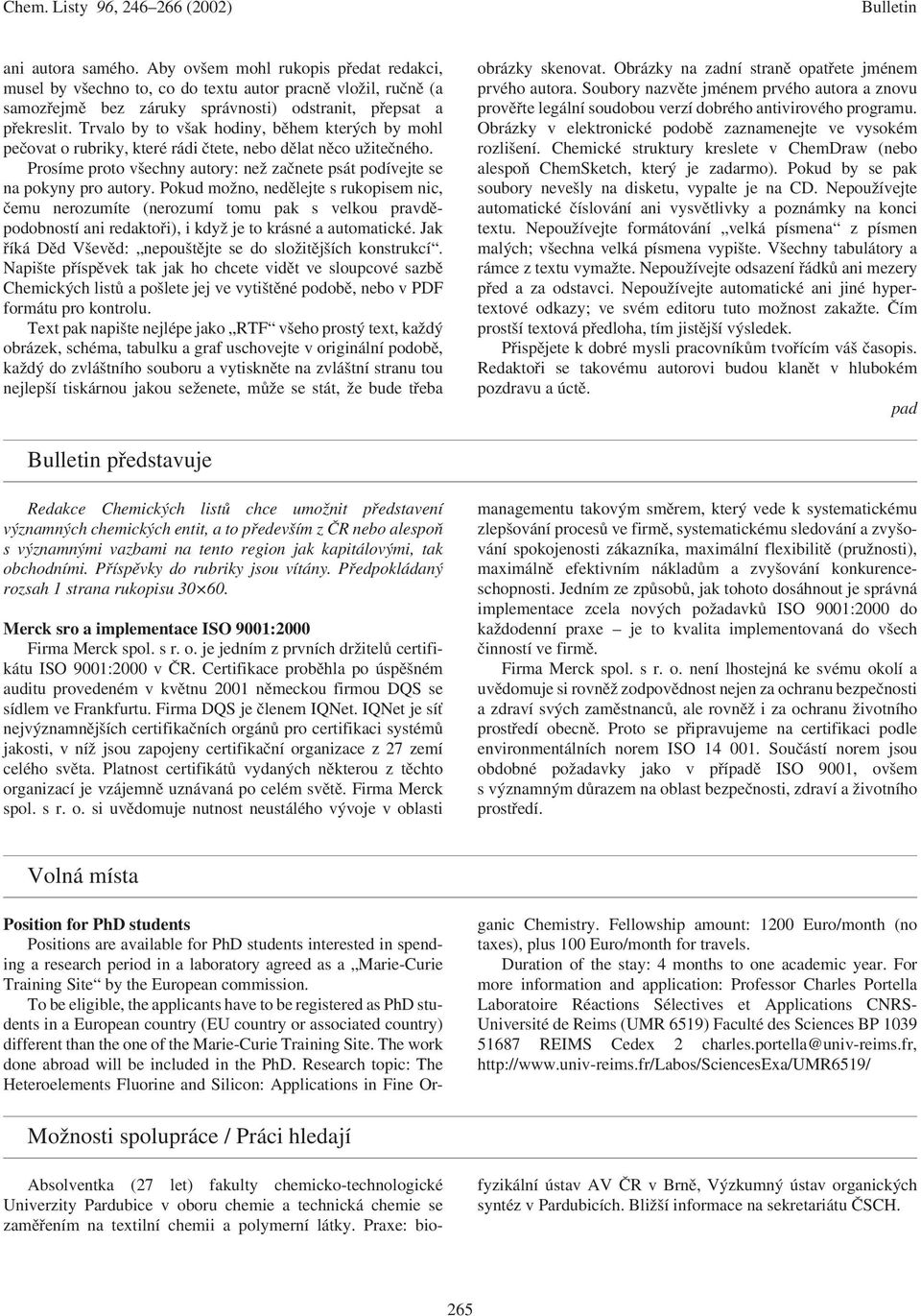 Pokud možno, nedělejte s rukopisem nic, čemu nerozumíte (nerozumí tomu pak s velkou pravděpodobností ani redaktoři), i kdyžje to krásné a automatické.