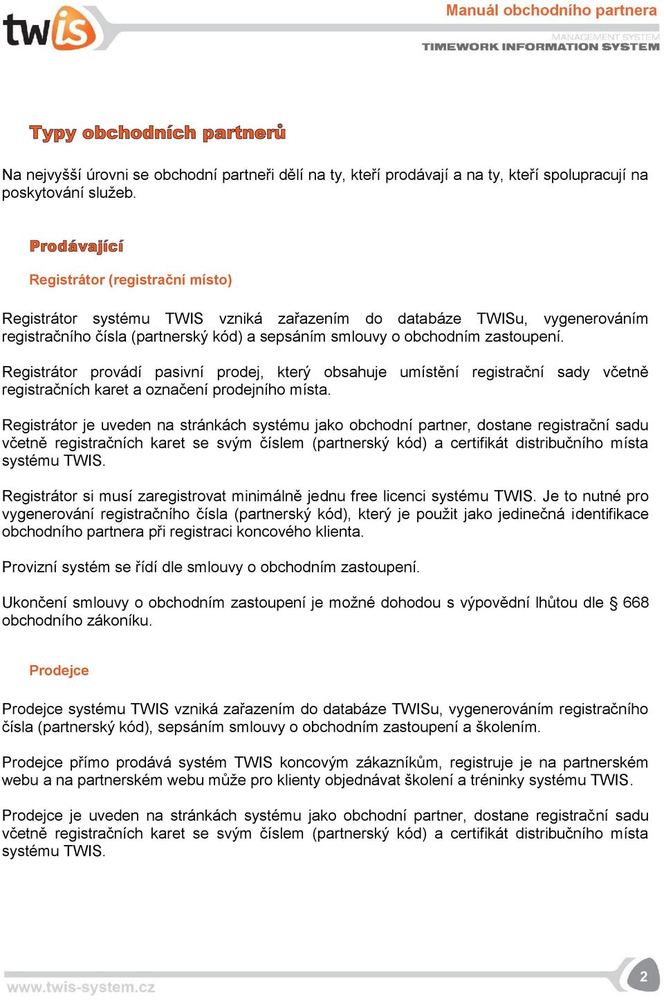 Registrátor provádí pasivní prodej, který obsahuje umístění registrační sady včetně registračních karet a označení prodejního místa.