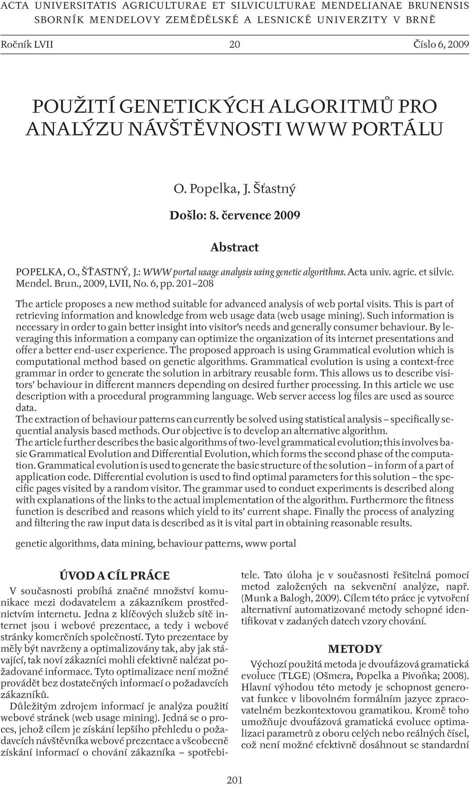 Brun., 2009, LVII, No. 6, pp. 201 208 The article proposes a new method suitable for advanced analysis of web portal visits.