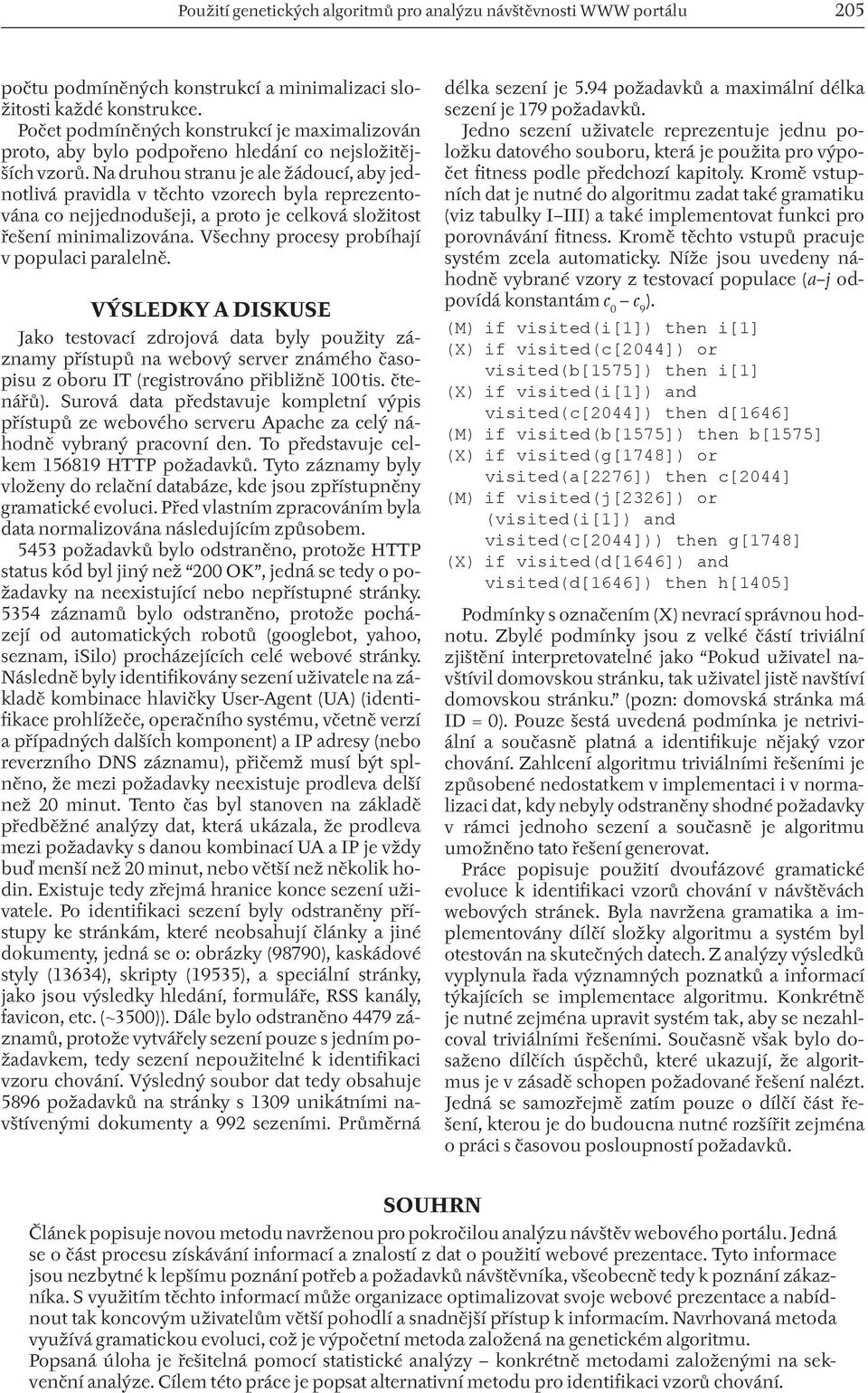 Na druhou stranu je ale žádoucí, aby jednotlivá pravidla v těchto vzorech byla reprezentována co nejjednodušeji, a proto je celková složitost řešení minimalizována.