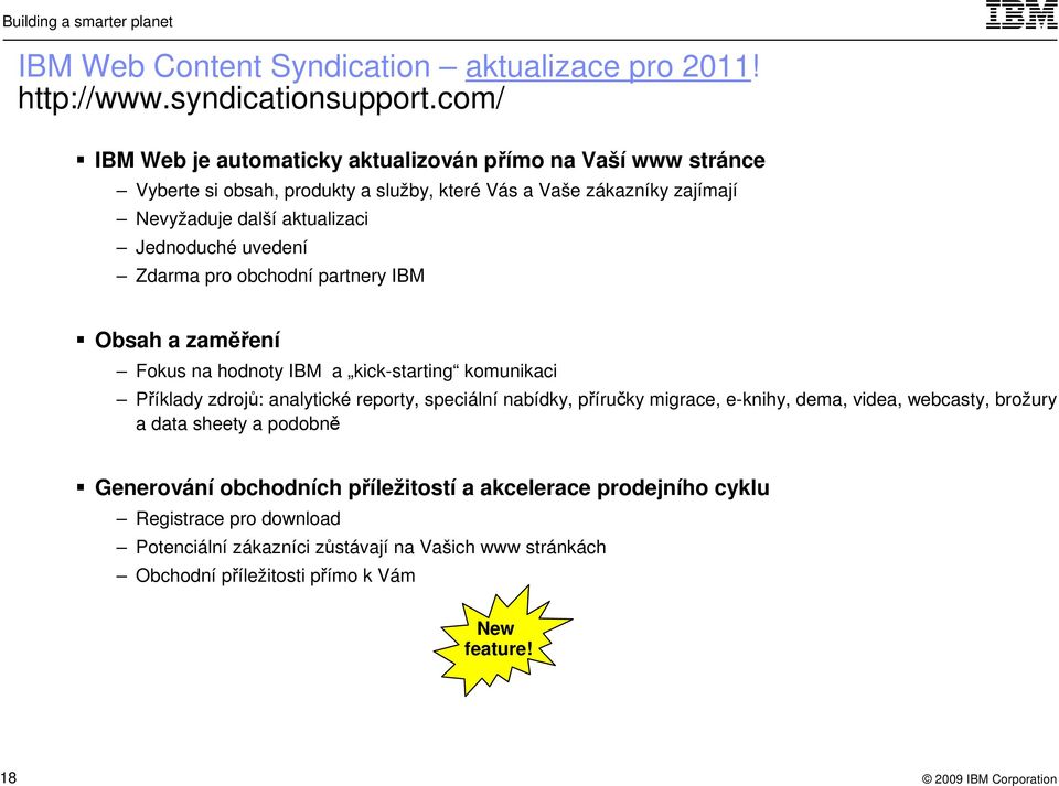 Jednoduché uvedení Zdarma pro obchodní partnery IBM Obsah a zaměření Fokus na hodnoty IBM a kick-starting komunikaci Příklady zdrojů: analytické reporty, speciální nabídky,