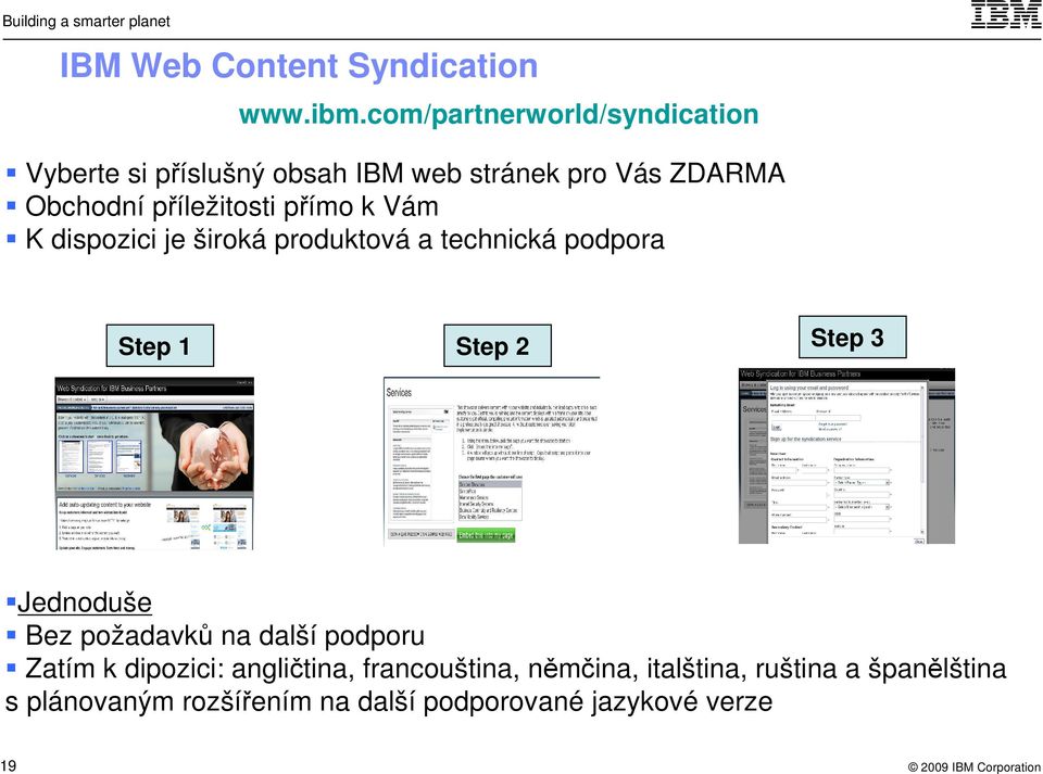 příležitosti přímo k Vám K dispozici je široká produktová a technická podpora Step 1 Step 2 Step 3