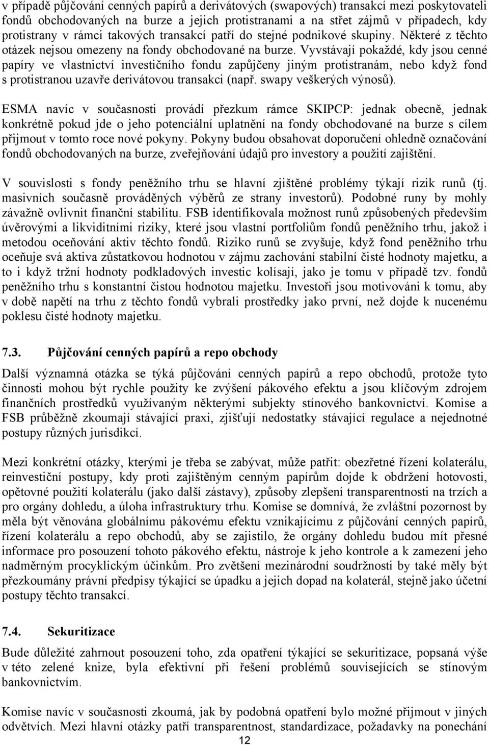 Vyvstávají pokaždé, kdy jsou cenné papíry ve vlastnictví investičního fondu zapůjčeny jiným protistranám, nebo když fond s protistranou uzavře derivátovou transakci (např. swapy veškerých výnosů).