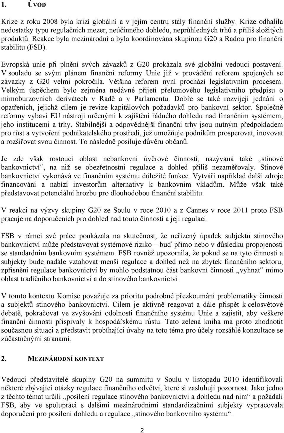 Reakce byla mezinárodní a byla koordinována skupinou G20 a Radou pro finanční stabilitu (FSB). Evropská unie při plnění svých závazků z G20 prokázala své globální vedoucí postavení.