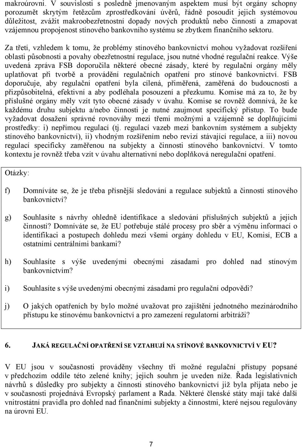 nových produktů nebo činností a zmapovat vzájemnou propojenost stínového bankovního systému se zbytkem finančního sektoru.